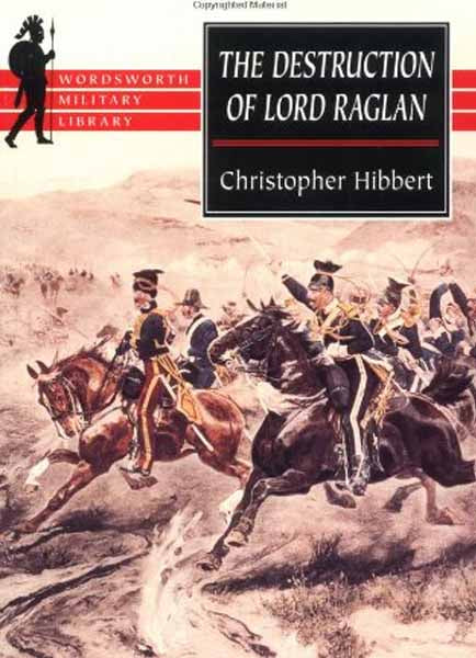 The Destruction Of Lord Raglan: A Tragedy Of The Crimean War 1854-55 ...